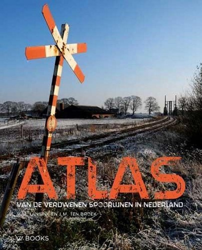 Atlas van de Verdwenen Spoorlijnen in Nederland - Victor Lansink, Michiel Ten Broek - ISBN 9789462584006