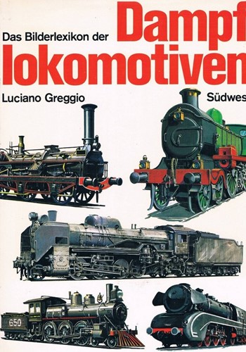 Das Bilderlexikon der Dampflokomotiven - Luciano Greggio - ISBN 351700667X
