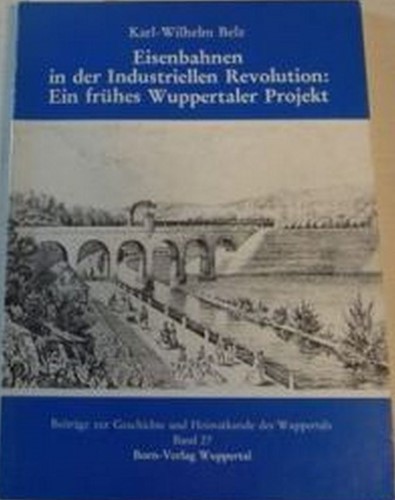 Eisenbahnen in der Industriellen Revolution: Ein Frühes Wuppertaler Projekt - Karl-Wilhelm Belz - ISBN 3870930276