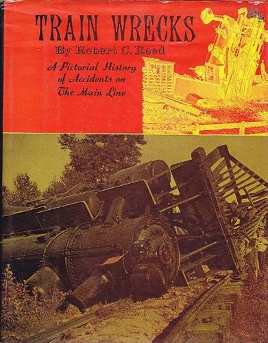 Train Wrecks A Pictorial History of Accidents on the Main - Robert C Reed - ISBN 0517328976