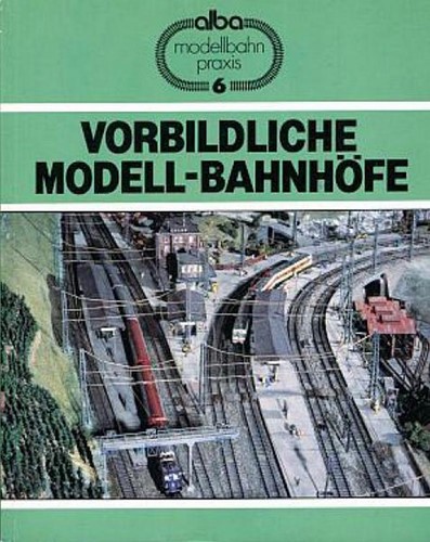 Modellbahn Praxis 6 Vorbildliche Modellbahnhöfe - Peter Reinthaler, Hans-Joachim Spieth - ISBN 3870945478